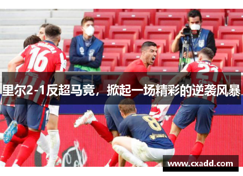 里尔2-1反超马竞，掀起一场精彩的逆袭风暴
